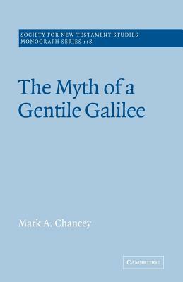 The Myth of a Gentile Galilee by Mark a. Chancey