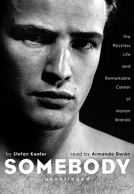 Somebody: The Reckless Life and Remarkable Career of Marlon Brando by Stefan Kanfer