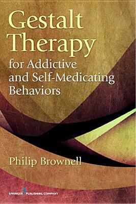 Gestalt Therapy for Addictive and Self-Medicating Behaviors by Philip Brownell