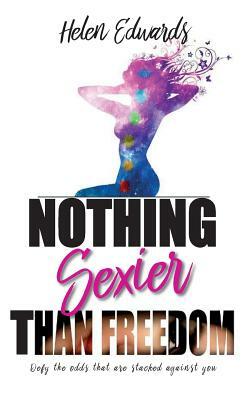 Nothing Sexier Than Freedom by Helen Edwards