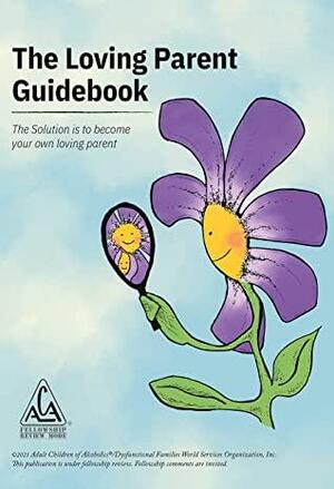 The Loving Parent Guidebook: The Solution is to Become Your Own Loving Parent by ACA WSO INC.