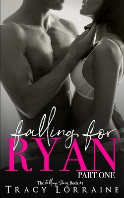 Falling For Ryan: Part One: A Friends to Lovers Romance by Tracy Lorraine