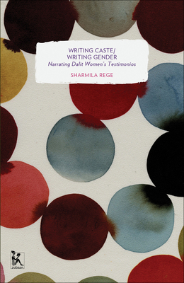 Writing Caste/Writing Gender: Reading Dalit Women's Testimonios by Sharmila Rege