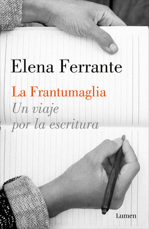 La Frantumaglia: Un viaje por la escritura by Elena Ferrante