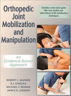 Orthopedic Joint Mobilization and Manipulation: An Evidence-Based Approach by Robert C. Manske, Michael P. Reiman, B. J. Lehecka