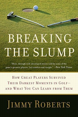 Breaking the Slump: How Great Players Survived Their Darkest Moments in Golf-And What You Can Learn from Them by Jimmy Roberts