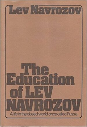 The Education of Lev Navrozov: A Life in the Closed World Once Called Russia by Lev Navrozov