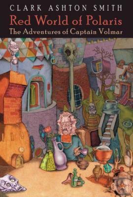 Red World of Polaris: The Adventures of Captain Volmar by Clark Ashton Smith