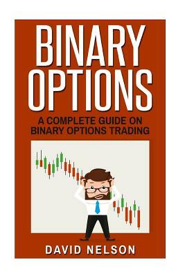 Binary Options: A Complete Guide on Binary Options Trading by David Nelson