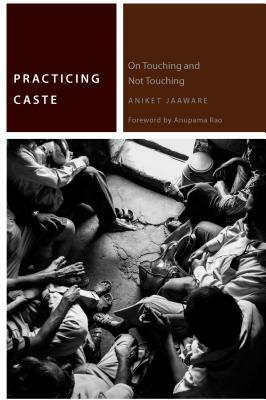 Practicing Caste: On Touching and Not Touching by Aniket Jaaware