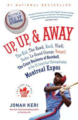 Up, Up, & Away: The Kid, the Hawk, Rock, Vladi, Pedro, Le Grand Orange, Youppi!, the Crazy Business of Baseball & the Ill-Fated But Un by Jonah Keri