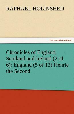 Chronicles of England, Scotland and Ireland (2 of 6): England (5 of 12) Henrie the Second by Raphael Holinshed