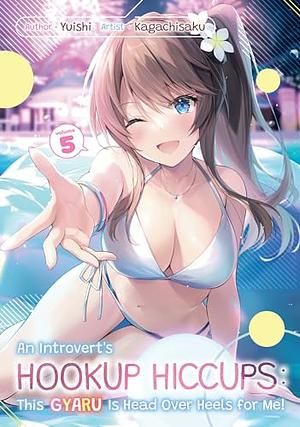 An Introvert's Hookup Hiccups: This Gyaru Is Head Over Heels for Me! Volume 5 by Yuishi