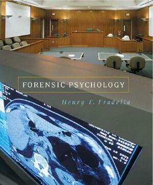 Forensic Psychology: The Use of Behavioral Science in Civil and Criminal Justice by Henry F. Fradella