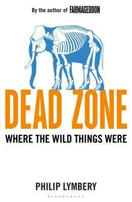 Dead Zone: Where the Wild Things Were by Philip Lymbery
