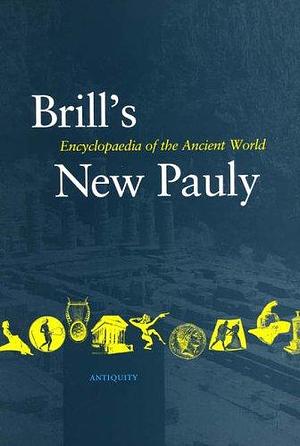 Brill's New Pauly: Encyclopaedia of the Ancient World : A-ari. Vol. 1 by Hubert Cancik, Helmuth Schneider