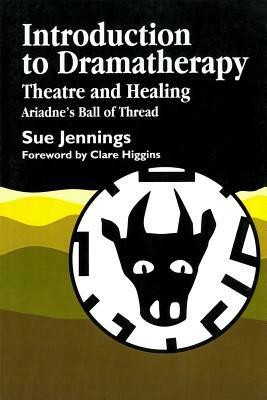 Introduction to Dramatherapy: Theatre and Healing - Ariadne's Ball of Thread by Sue Jennings