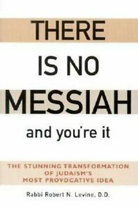 There Is No Messiah and You're It: The Stunning Transformation of Judaism's Most Provocative Idea by Robert N. Levine