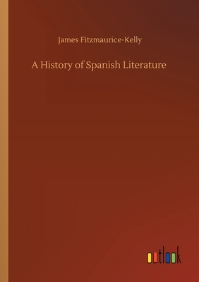 A History of Spanish Literature by James Fitzmaurice-Kelly