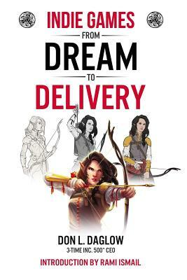 Indie Games: From Dream to Delivery by Don L. Daglow