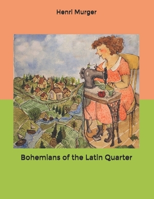 Bohemians of the Latin Quarter by Henri Murger