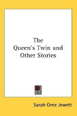 The Queen's Twin and Other Stories by Sarah Orne Jewett