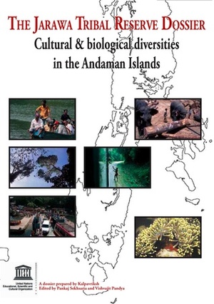 The Jarawa Tribal Reserve Dossier, Cultural and Biological Diversity in the Andaman Islands by Pankaj Sekhsaria, Visvajit Pandya