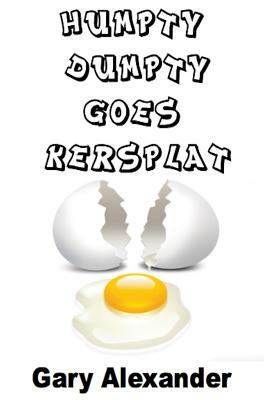 Humpty Dumpty Goes Kersplat! by Gary Alexander