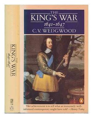The King's War: 1641-1647 by C.V. Wedgwood