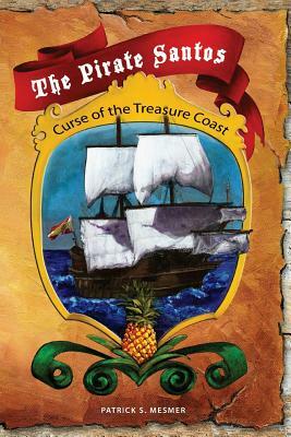 The Pirate Santos: Curse of the Treasure Coast by Patrick S. Mesmer