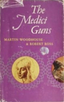 The Medici Guns by Martin Woodhouse, Robbie Ross