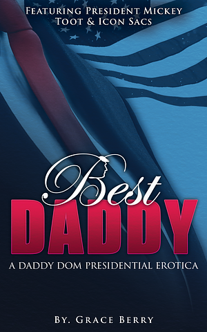 Best Daddy: A Daddy Dom Presidential Erotica by Grace Berry