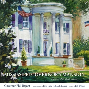 The Mississippi Governor's Mansion: Memories of the People's Home by Phil Bryant