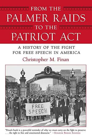 From the Palmer Raids to the Patriot Act: A History of the Fight for Free Speech in America by Christopher M. Finan