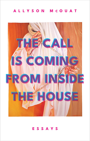 The Call Is Coming from Inside the House by Allyson McOuat