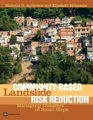 Community-Based Landslide Risk Reduction: Managing Disasters in Small Steps by Elizabeth Holcombe, Malcolm G. Anderson
