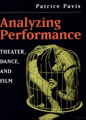 Analyzing Performance: Theater, Dance, and Film by Patrice Pavis