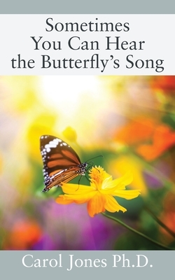 Sometimes You Can Hear the Butterfly's Song by Carol Jones