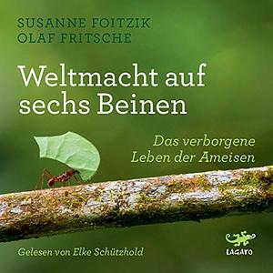 Weltmacht auf sechs Beinen: Das verborgene Leben der Ameisen by Susanne Foitzik, Olaf Fritsche