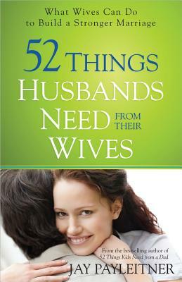 52 Things Husbands Need from Their Wives by Jay Payleitner