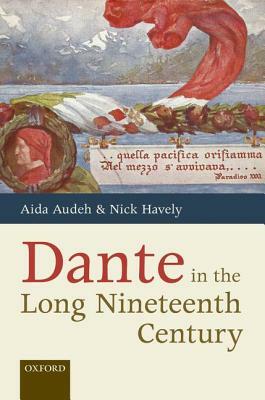 Dante in the Long Nineteenth Century: Nationality, Identity, and Appropriation by Aida Audeh, Nick Havely