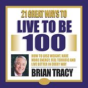 21 Great Ways to Live to Be 100 by Brian Tracy