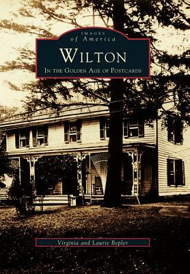 Wilton: In the Golden Age of Postcards by Laurie Bepler, Virginia Bepler