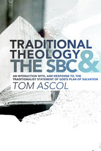 Traditional Theology And the SBC An Interaction with And Response to The Traditionalist Statement Of God's Plan of Salvation by Tom Ascol, Thomas K. Ascol