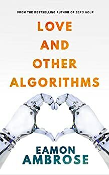 Love and Other Algorithms by Eamon Ambrose