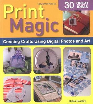 Print Magic: Creating Crafts Using Digital Photos and Art by Helen Bradley
