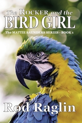 The Rocker and the Bird Girl: Mattie Saunders Series Book I by Rod Raglin