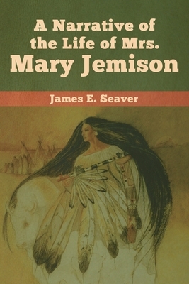 A Narrative of the Life of Mrs. Mary Jemison by James E. Seaver