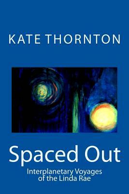 Spaced Out: Interplanetary Voyages of the Linda Rae by Kate Thornton