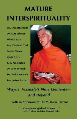 Mature Interspirituality: Wayne Teasdale's Nine Elements--And Beyond by Kurt Johnson, Mirabai S. Starr, Joann Barrett